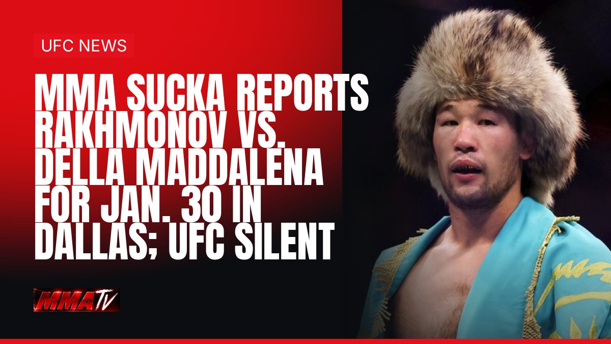 MMA Sucka reports Rakhmonov vs. Della Maddalena for Jan. 30 in Dallas; UFC silent