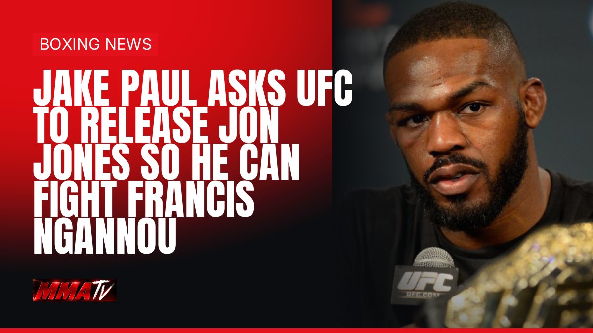 Jake Paul asks UFC to release Jon Jones for a Francis Ngannou fight