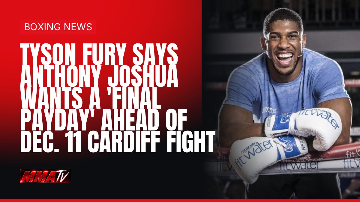 Fury says Joshua wants a 'final payday' before Dec. 11 Cardiff fight